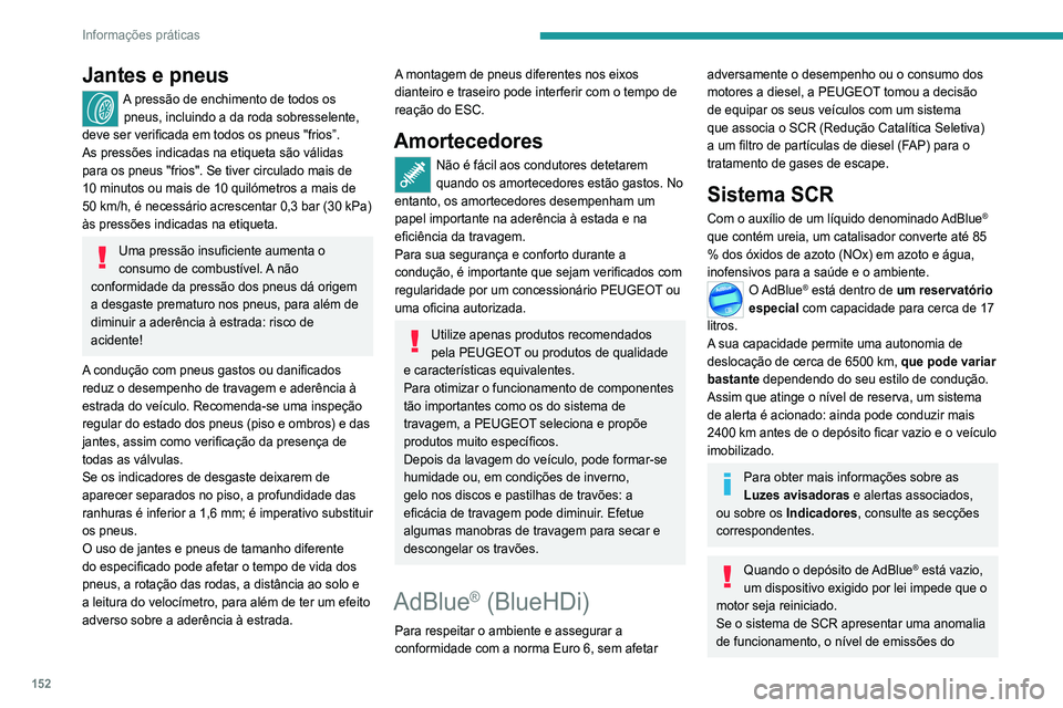 Peugeot 308 2021 Manual do proprietário (in Portuguese) 152
Informações práticas
veículo deixa de estar em conformidade com
a norma Euro 6 e o veículo começa a poluir o
ambiente.
Na eventualidade de uma avaria no sistema
SCR confirmada, é essenci Peugeot 308 2021 Manual do proprietário (in Portuguese) 152
Informações práticas
veículo deixa de estar em conformidade com
a norma Euro 6 e o veículo começa a poluir o
ambiente.
Na eventualidade de uma avaria no sistema
SCR confirmada, é essenci