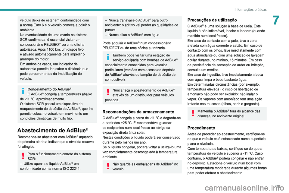 Peugeot 308 2021 Manual do proprietário (in Portuguese) 153
Informações práticas
7veículo deixa de estar em conformidade com
a norma Euro 6 e o veículo começa a poluir o
ambiente.
Na eventualidade de uma avaria no sistema
SCR confirmada, é essenc Peugeot 308 2021 Manual do proprietário (in Portuguese) 153
Informações práticas
7veículo deixa de estar em conformidade com
a norma Euro 6 e o veículo começa a poluir o
ambiente.
Na eventualidade de uma avaria no sistema
SCR confirmada, é essenc
