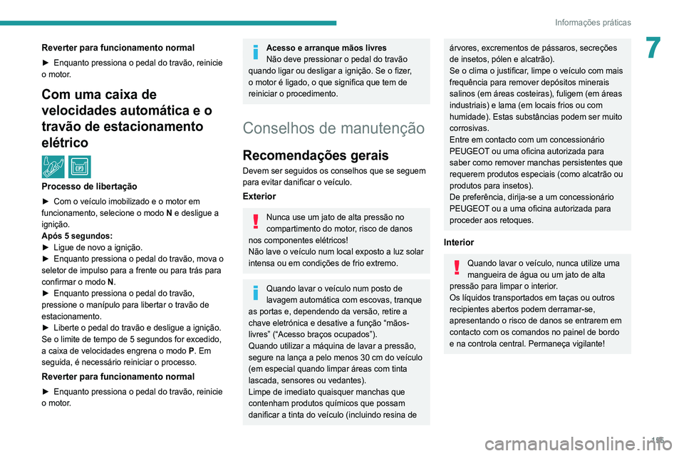 Peugeot 308 2021 Manual do proprietário (in Portuguese) 155
Informações práticas
7Reverter para funcionamento normal
► Enquanto pressiona o pedal do travão, reinicie
o motor .
Com uma caixa de
velocidades automática e o
travão de estacionamento Peugeot 308 2021 Manual do proprietário (in Portuguese) 155
Informações práticas
7Reverter para funcionamento normal
► Enquanto pressiona o pedal do travão, reinicie
o motor .
Com uma caixa de
velocidades automática e o
travão de estacionamento
