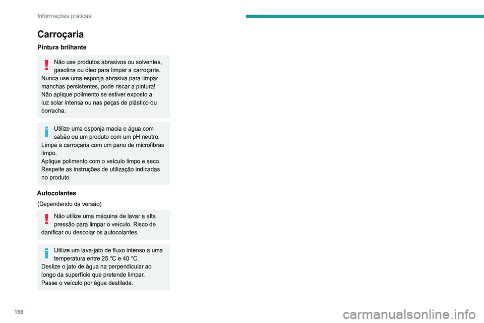 Peugeot 308 2021 Manual do proprietário (in Portuguese) 156
Informações práticas
Carroçaria
Pintura brilhante
Não use produtos abrasivos ou solventes,
gasolina ou óleo para limpar a carroçaria.
Nunca use uma esponja abrasiva para limpar
manchas pe Peugeot 308 2021 Manual do proprietário (in Portuguese) 156
Informações práticas
Carroçaria
Pintura brilhante
Não use produtos abrasivos ou solventes,
gasolina ou óleo para limpar a carroçaria.
Nunca use uma esponja abrasiva para limpar
manchas pe