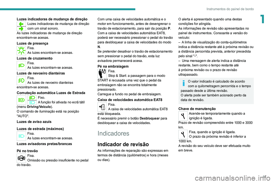 Peugeot 308 2021 Manual do proprietário (in Portuguese) 15
Instrumentos do painel de bordo
1Luzes indicadoras de mudança de direçãoLuzes indicadoras de mudança de direção
com um sinal sonoro.
As luzes indicadoras de mudança de direção
encontram- Peugeot 308 2021 Manual do proprietário (in Portuguese) 15
Instrumentos do painel de bordo
1Luzes indicadoras de mudança de direçãoLuzes indicadoras de mudança de direção
com um sinal sonoro.
As luzes indicadoras de mudança de direção
encontram-