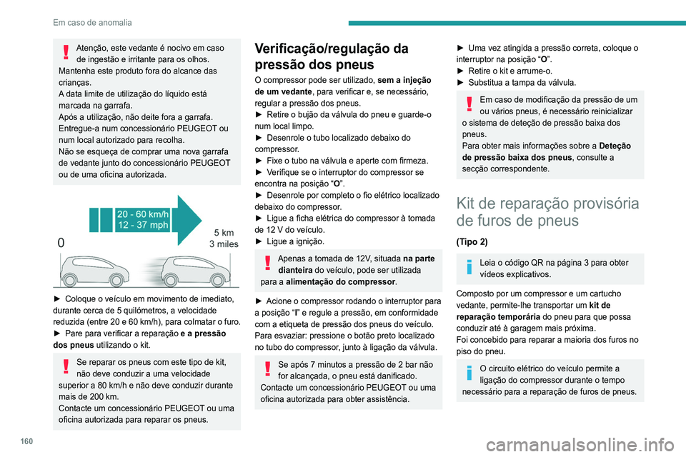 Peugeot 308 2021 Manual do proprietário (in Portuguese) 160
Em caso de anomalia
Para mais informações sobre o Kit de
ferramentas , consulte a secção
correspondente.
Composição do kit
A. Seletor de posição “Reparação” ou “Enchimento” Peugeot 308 2021 Manual do proprietário (in Portuguese) 160
Em caso de anomalia
Para mais informações sobre o Kit de
ferramentas , consulte a secção
correspondente.
Composição do kit
A. Seletor de posição “Reparação” ou “Enchimento”