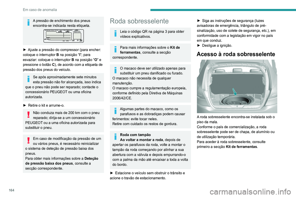 Peugeot 308 2021 Manual do proprietário (in Portuguese) 164
Em caso de anomalia
Remoção da roda
► Desaparafuse a porca central (de cor).
► Retire os dispositivos de fixação (porca e
parafuso).
► Eleve a roda sobresselente na sua direção p Peugeot 308 2021 Manual do proprietário (in Portuguese) 164
Em caso de anomalia
Remoção da roda
► Desaparafuse a porca central (de cor).
► Retire os dispositivos de fixação (porca e
parafuso).
► Eleve a roda sobresselente na sua direção p