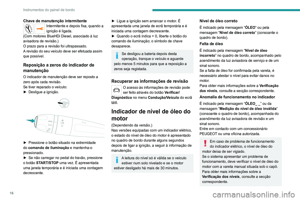 Peugeot 308 2021 Manual do proprietário (in Portuguese) 16
Instrumentos do painel de bordo
Chave de manutenção intermitenteIntermitente e depois fixa, quando a
ignição é ligada.
(Com motores BlueHDi Diesel, associado à luz
avisadora de revisão.)
O Peugeot 308 2021 Manual do proprietário (in Portuguese) 16
Instrumentos do painel de bordo
Chave de manutenção intermitenteIntermitente e depois fixa, quando a
ignição é ligada.
(Com motores BlueHDi Diesel, associado à luz
avisadora de revisão.)
O