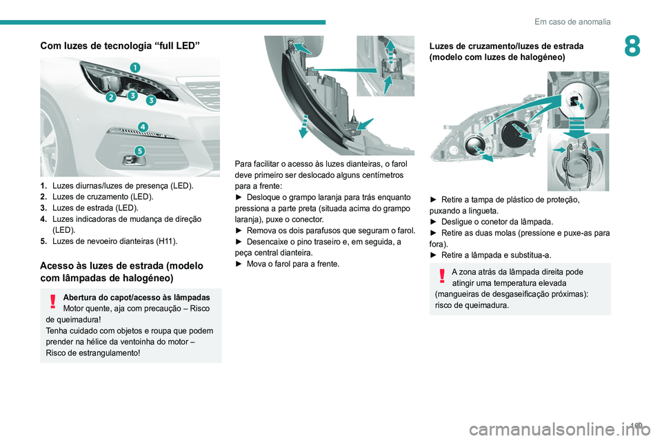 Peugeot 308 2021 Manual do proprietário (in Portuguese) 169
Em caso de anomalia
8Com luzes de tecnologia “full LED”
1.Luzes diurnas/luzes de presença (LED).
2. Luzes de cruzamento (LED).
3. Luzes de estrada (LED).
4. Luzes indicadoras de mudança d Peugeot 308 2021 Manual do proprietário (in Portuguese) 169
Em caso de anomalia
8Com luzes de tecnologia “full LED”
1.Luzes diurnas/luzes de presença (LED).
2. Luzes de cruzamento (LED).
3. Luzes de estrada (LED).
4. Luzes indicadoras de mudança d