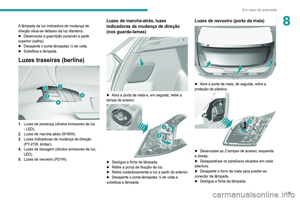 Peugeot 308 2021 Manual do proprietário (in Portuguese) 171
Em caso de anomalia
8A lâmpada da luz indicadora de mudança de
direção situa-se debaixo da luz dianteira.
►
Desencaixe a guarnição puxando a parte
superior (calha).
►
Desaperte o p Peugeot 308 2021 Manual do proprietário (in Portuguese) 171
Em caso de anomalia
8A lâmpada da luz indicadora de mudança de
direção situa-se debaixo da luz dianteira.
►
Desencaixe a guarnição puxando a parte
superior (calha).
►
Desaperte o p