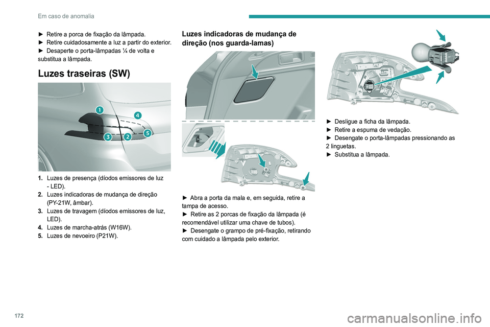 Peugeot 308 2021 Manual do proprietário (in Portuguese) 172
Em caso de anomalia
Luzes de marcha-atrás, luzes de
nevoeiro (porta da mala)
► Abra a porta da mala e, em seguida, retire a
tampa de acesso.
► Retire a porca de fixação da lâmpada.
Peugeot 308 2021 Manual do proprietário (in Portuguese) 172
Em caso de anomalia
Luzes de marcha-atrás, luzes de
nevoeiro (porta da mala)
► Abra a porta da mala e, em seguida, retire a
tampa de acesso.
► Retire a porca de fixação da lâmpada.