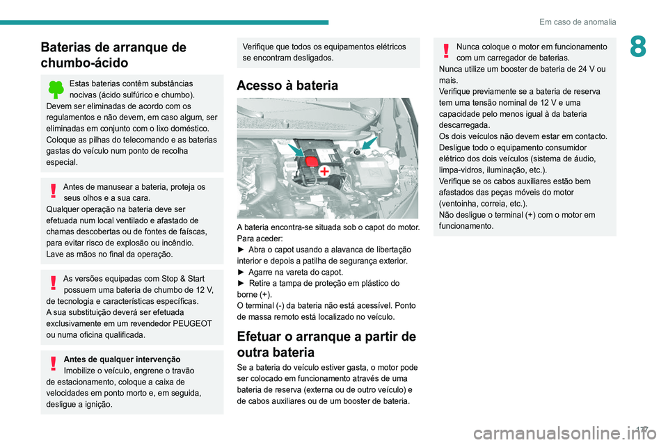 Peugeot 308 2021 Manual do proprietário (in Portuguese) 177
Em caso de anomalia
8Baterias de arranque de
chumbo-ácido
Estas baterias contêm substâncias
nocivas (ácido sulfúrico e chumbo).
Devem ser eliminadas de acordo com os
regulamentos e não de Peugeot 308 2021 Manual do proprietário (in Portuguese) 177
Em caso de anomalia
8Baterias de arranque de
chumbo-ácido
Estas baterias contêm substâncias
nocivas (ácido sulfúrico e chumbo).
Devem ser eliminadas de acordo com os
regulamentos e não de