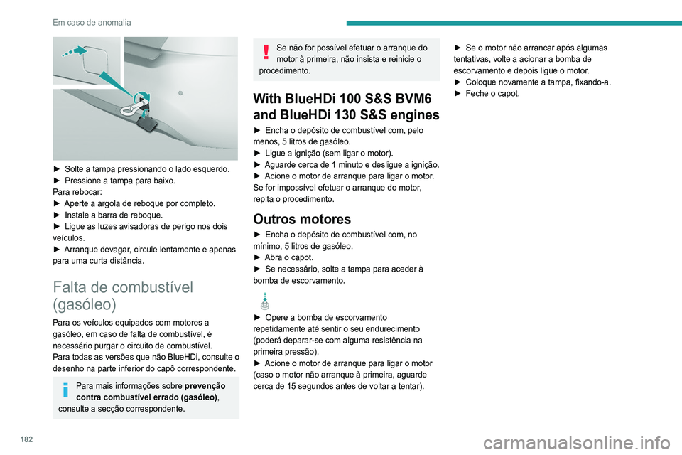 Peugeot 308 2021 Manual do proprietário (in Portuguese) 182
Em caso de anomalia
► Solte a tampa pressionando o lado esquerdo.
► Pressione a tampa para baixo.
Para rebocar:
►
Aperte a argola de reboque por completo.
►
Instale a barra de rebo Peugeot 308 2021 Manual do proprietário (in Portuguese) 182
Em caso de anomalia
► Solte a tampa pressionando o lado esquerdo.
► Pressione a tampa para baixo.
Para rebocar:
►
Aperte a argola de reboque por completo.
►
Instale a barra de rebo