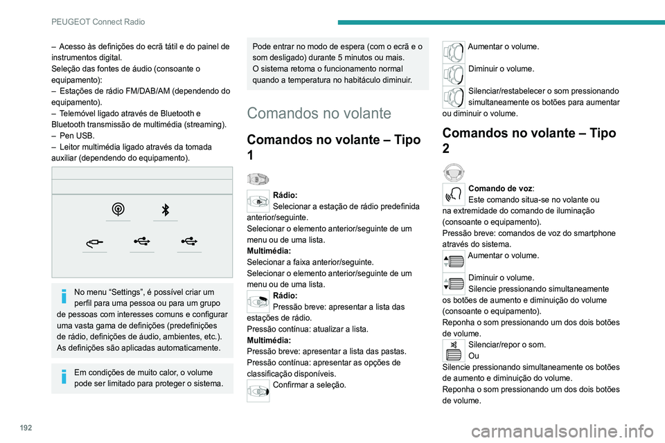 Peugeot 308 2021  Manual do proprietário (in Portuguese) 192
PEUGEOT Connect Radio
– Acesso às definições do ecrã tátil e do painel de 
instrumentos digital.
Seleção das fontes de áudio (consoante o 
equipamento):
–
 
Estações de rádio FM/DAB