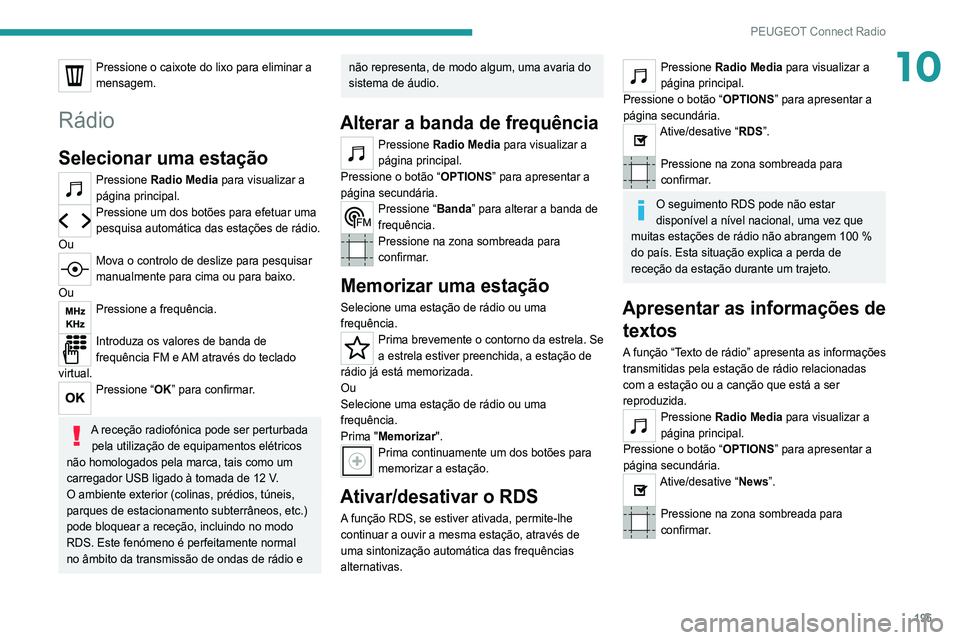 Peugeot 308 2021  Manual do proprietário (in Portuguese) 195
PEUGEOT Connect Radio
10Pressione o caixote do lixo para eliminar a 
mensagem.
Rádio
Selecionar uma estação
Pressione Radio Media para visualizar a 
página principal.
Pressione um dos botões 
