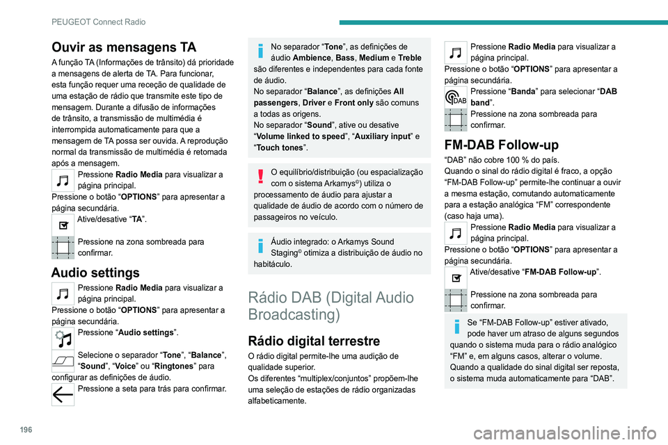 Peugeot 308 2021  Manual do proprietário (in Portuguese) 196
PEUGEOT Connect Radio
Se a estação “DAB” que está a ser ouvida 
não estiver disponível em “FM” ou se 
“FM-DAB Follow-up” não estiver ativado, o som 
desaparece quando a qualidade