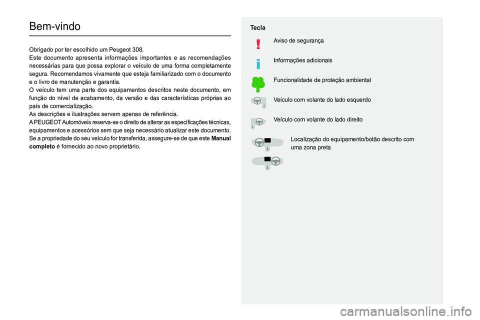 Peugeot 308 2021 Manual do proprietário (in Portuguese)
Bem-vindo
Obrigado por ter escolhido um Peugeot 308.
Este documento apresenta informações importantes e as recomendações
necessárias para que Peugeot 308 2021 Manual do proprietário (in Portuguese)
Bem-vindo
Obrigado por ter escolhido um Peugeot 308.
Este documento apresenta informações importantes e as recomendações
necessárias para que