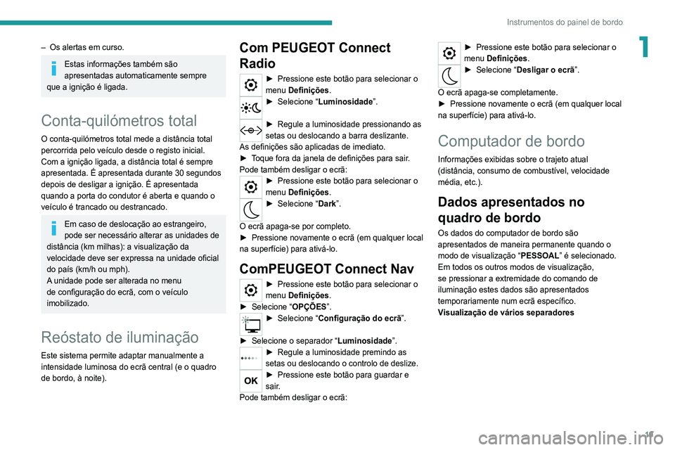 Peugeot 308 2021  Manual do proprietário (in Portuguese) 19
Instrumentos do painel de bordo
1– Os alertas em curso.
Estas informações também são 
apresentadas automaticamente sempre 
que a ignição é ligada.
Conta-quilómetros total
O conta-quilóme