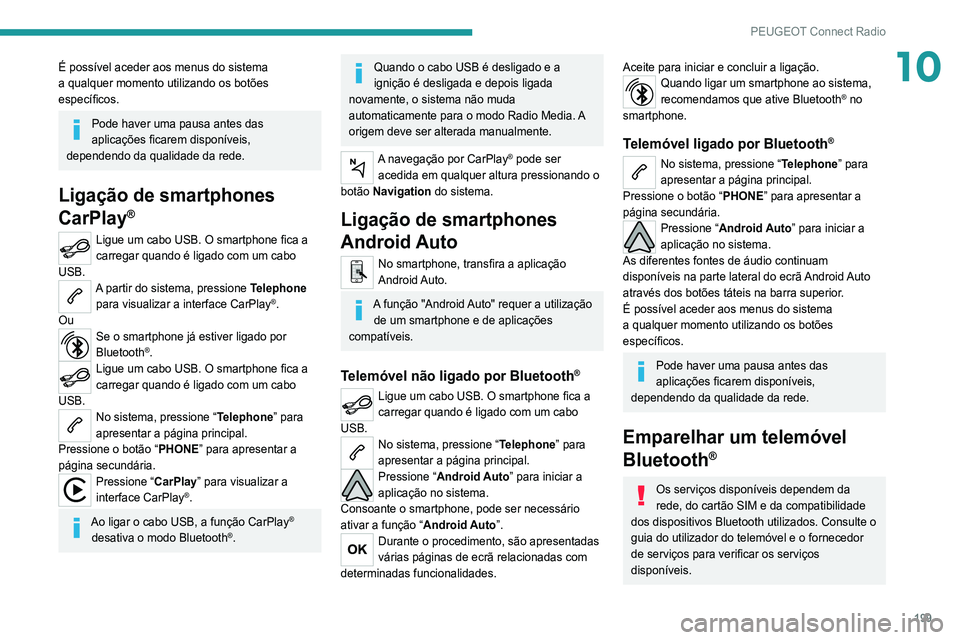 Peugeot 308 2021  Manual do proprietário (in Portuguese) 199
PEUGEOT Connect Radio
10É possível aceder aos menus do sistema 
a qualquer momento utilizando os botões 
específicos.
Pode haver uma pausa antes das 
aplicações ficarem disponíveis, 
depend