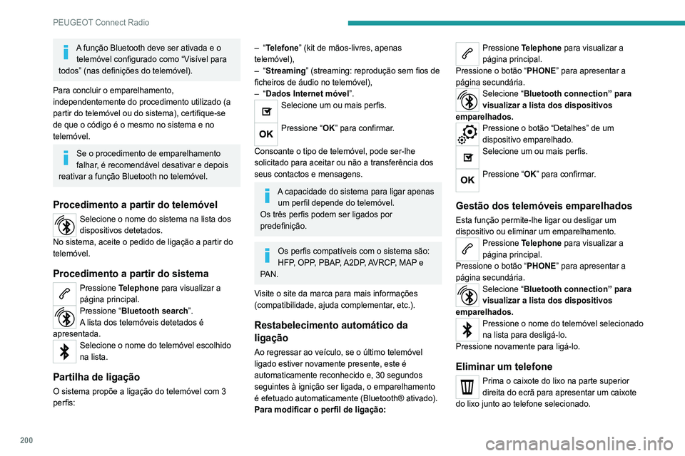 Peugeot 308 2021  Manual do proprietário (in Portuguese) 200
PEUGEOT Connect Radio
Prima o caixote do lixo junto ao telefone 
selecionado para o eliminar.
Receber uma chamada
Uma chamada recebida é anunciada por um toque 
e uma apresentação sobreposta no