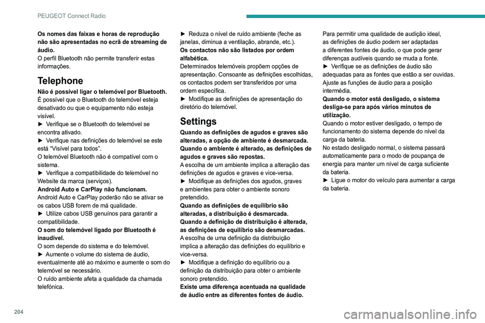 Peugeot 308 2021  Manual do proprietário (in Portuguese) 204
PEUGEOT Connect Radio
Os nomes das faixas e horas de reprodução 
não são apresentadas no ecrã de streaming de 
áudio.
O perfil Bluetooth não permite transferir estas 
informações.
Telepho