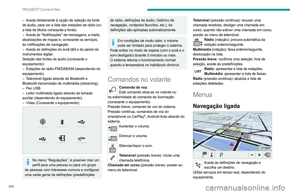 Peugeot 308 2021  Manual do proprietário (in Portuguese) 206
PEUGEOT Connect Nav
– Aceda diretamente à opção de seleção da fonte 
de áudio, para ver a lista das estações de rádio (ou 
a lista de títulos consoante a fonte).
–
 
Aceda às “Not