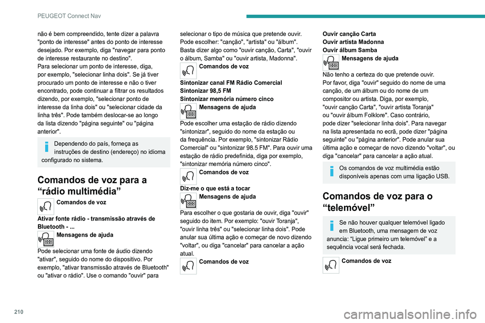 Peugeot 308 2021 Manual do proprietário (in Portuguese) 210
PEUGEOT Connect Nav
não é bem compreendido, tente dizer a palavra
"ponto de interesse" antes do ponto de interesse
desejado. Por exemplo, diga "navegar para ponto
de interesse res Peugeot 308 2021 Manual do proprietário (in Portuguese) 210
PEUGEOT Connect Nav
não é bem compreendido, tente dizer a palavra
"ponto de interesse" antes do ponto de interesse
desejado. Por exemplo, diga "navegar para ponto
de interesse res