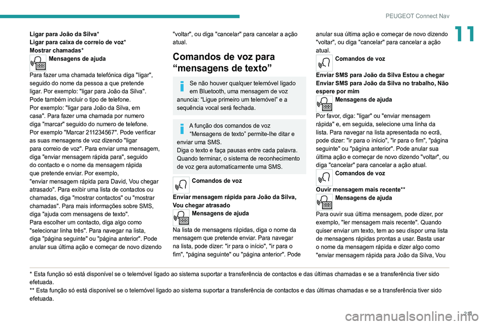 Peugeot 308 2021 Manual do proprietário (in Portuguese) 2 11
PEUGEOT Connect Nav
11Ligar para João da Silva*
Ligar para caixa de correio de voz*
Mostrar chamadas *
Mensagens de ajuda
Para
fazer uma chamada telefónica diga "ligar",
seg Peugeot 308 2021 Manual do proprietário (in Portuguese) 2 11
PEUGEOT Connect Nav
11Ligar para João da Silva*
Ligar para caixa de correio de voz*
Mostrar chamadas *
Mensagens de ajuda
Para
fazer uma chamada telefónica diga "ligar",
seg