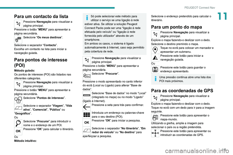 Peugeot 308 2021 Manual do proprietário (in Portuguese) 213
PEUGEOT Connect Nav
11Para um contacto da lista
Pressione Navegação para visualizar a
página principal.
Pressione o botão “ MENU” para apresentar a
página secundária.
Selecione “ Os Peugeot 308 2021 Manual do proprietário (in Portuguese) 213
PEUGEOT Connect Nav
11Para um contacto da lista
Pressione Navegação para visualizar a
página principal.
Pressione o botão “ MENU” para apresentar a
página secundária.
Selecione “ Os