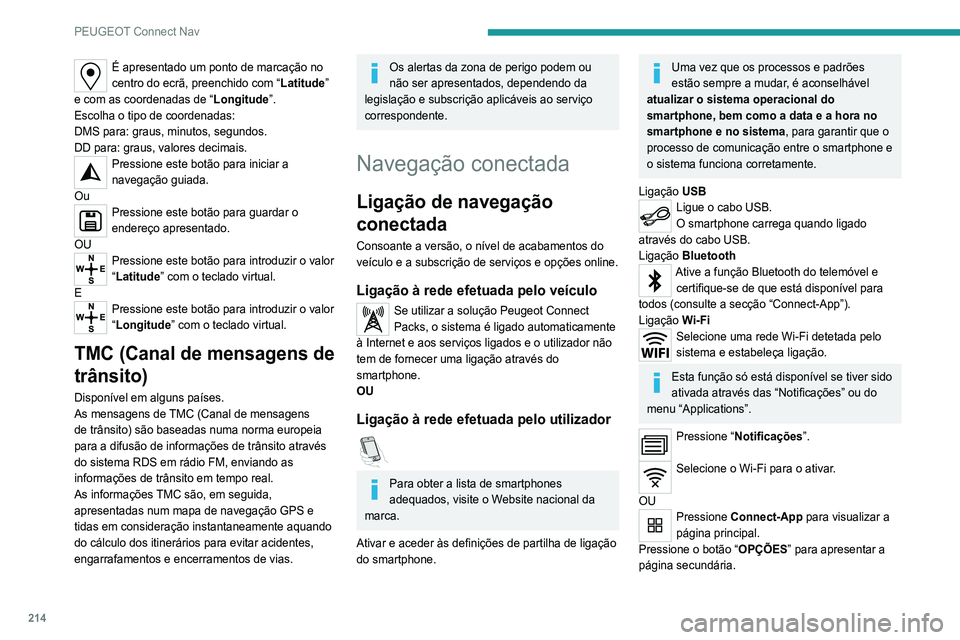 Peugeot 308 2021 Manual do proprietário (in Portuguese) 214
PEUGEOT Connect Nav
É apresentado um ponto de marcação no
centro do ecrã, preenchido com “Latitude”
e com as coordenadas de “ Longitude”.
Escolha o tipo de coordenadas:
DMS para: gra Peugeot 308 2021 Manual do proprietário (in Portuguese) 214
PEUGEOT Connect Nav
É apresentado um ponto de marcação no
centro do ecrã, preenchido com “Latitude”
e com as coordenadas de “ Longitude”.
Escolha o tipo de coordenadas:
DMS para: gra