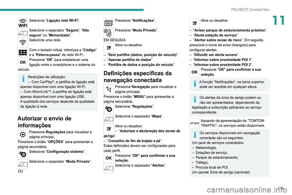 Peugeot 308 2021 Manual do proprietário (in Portuguese) 215
PEUGEOT Connect Nav
11Selecione “Ligação rede Wi-Fi ”.
Selecione o separador “Segura”, “Não
seguro” ou “Memorizado”.
Selecione uma rede.
Com o teclado virtual, introduza a Peugeot 308 2021 Manual do proprietário (in Portuguese) 215
PEUGEOT Connect Nav
11Selecione “Ligação rede Wi-Fi ”.
Selecione o separador “Segura”, “Não
seguro” ou “Memorizado”.
Selecione uma rede.
Com o teclado virtual, introduza a