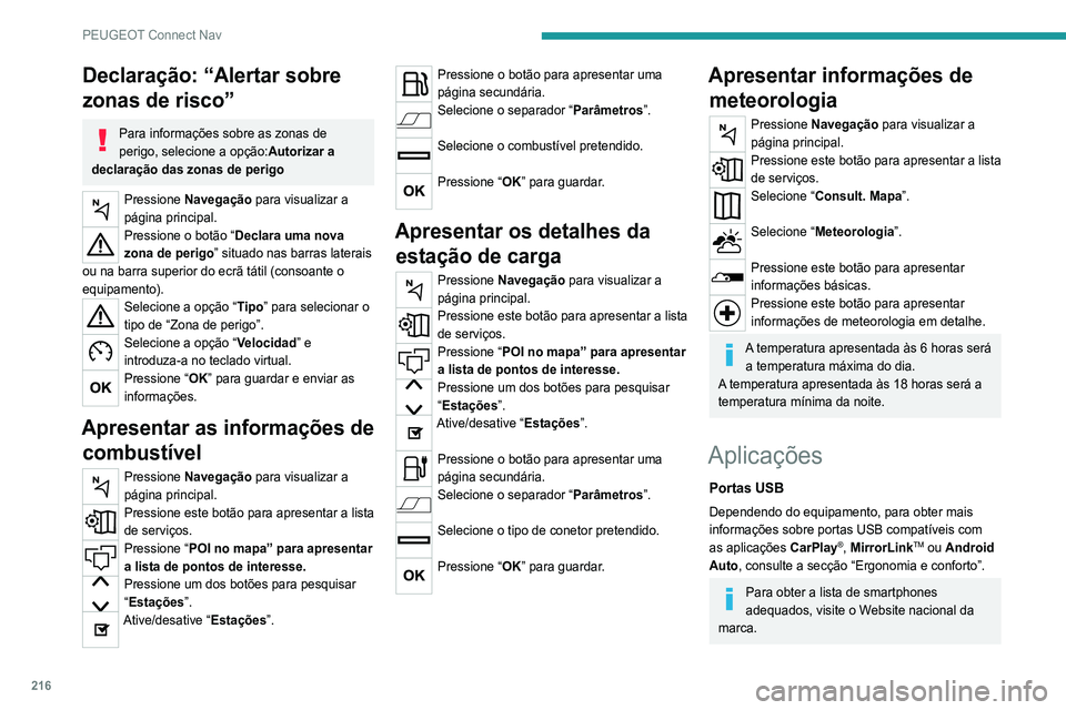 Peugeot 308 2021 Manual do proprietário (in Portuguese) 216
PEUGEOT Connect Nav
Declaração: “Alertar sobre
zonas de risco”
Para informações sobre as zonas de
perigo, selecione a opção:Autorizar a
declaração das zonas de perigo
Pressione Nav Peugeot 308 2021 Manual do proprietário (in Portuguese) 216
PEUGEOT Connect Nav
Declaração: “Alertar sobre
zonas de risco”
Para informações sobre as zonas de
perigo, selecione a opção:Autorizar a
declaração das zonas de perigo
Pressione Nav