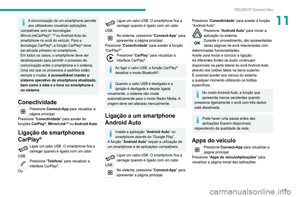Peugeot 308 2021 Manual do proprietário (in Portuguese) 217
PEUGEOT Connect Nav
11A sincronização de um smartphone permite aos utilizadores visualizar aplicações
compatíveis com as tecnologias
MirrorLinkCarPlay
®, TM ou Android Auto do
smartphon Peugeot 308 2021 Manual do proprietário (in Portuguese) 217
PEUGEOT Connect Nav
11A sincronização de um smartphone permite aos utilizadores visualizar aplicações
compatíveis com as tecnologias
MirrorLinkCarPlay
®, TM ou Android Auto do
smartphon