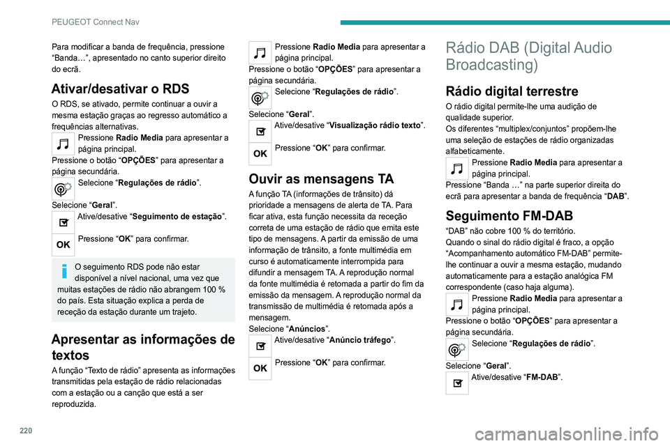 Peugeot 308 2021  Manual do proprietário (in Portuguese) 220
PEUGEOT Connect Nav
Para modificar a banda de frequência, pressione 
“Banda…”, apresentado no canto superior direito 
do ecrã.
Ativar/desativar o RDS
O RDS, se ativado, permite continuar a