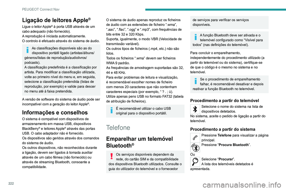 Peugeot 308 2021  Manual do proprietário (in Portuguese) 222
PEUGEOT Connect Nav
Ligação de leitores Apple®
Ligue o leitor Apple® à porta USB através de um 
cabo adequado (não fornecido).
A reprodução é iniciada automaticamente.
O controlo é efet