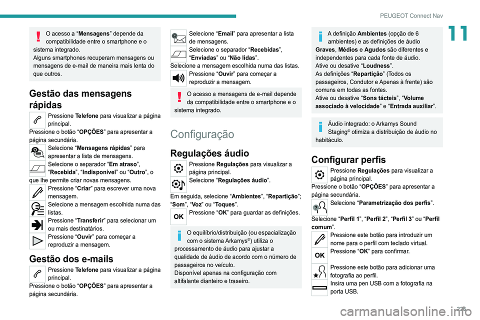 Peugeot 308 2021  Manual do proprietário (in Portuguese) 225
PEUGEOT Connect Nav
11O acesso a “Mensagens” depende da 
compatibilidade entre o smartphone e o 
sistema integrado.
Alguns smartphones recuperam mensagens ou 
mensagens de e-mail de maneira ma