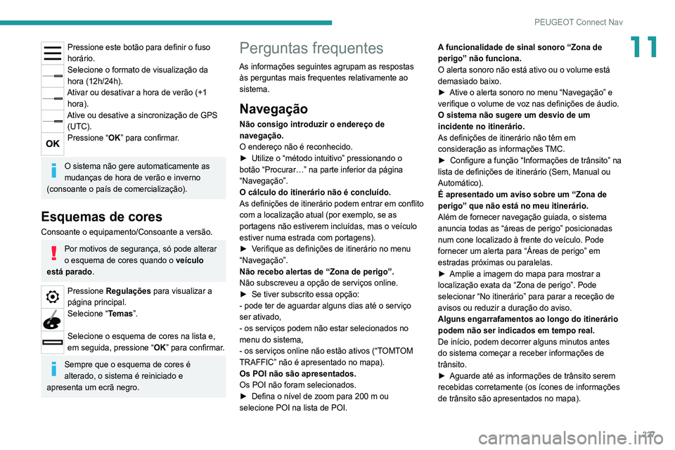 Peugeot 308 2021  Manual do proprietário (in Portuguese) 227
PEUGEOT Connect Nav
11Pressione este botão para definir o fuso 
horário.
Selecione o formato de visualização da 
hora (12h/24h).
Ativar ou desativar a hora de verão (+1 hora).
Ative ou desati