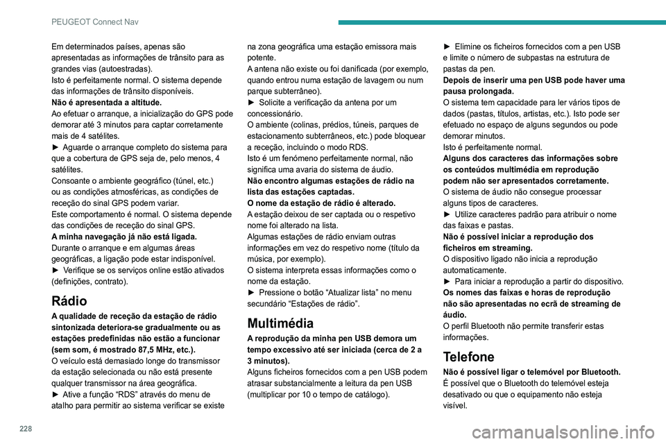 Peugeot 308 2021  Manual do proprietário (in Portuguese) 228
PEUGEOT Connect Nav
Em determinados países, apenas são 
apresentadas as informações de trânsito para as 
grandes vias (autoestradas).
Isto é perfeitamente normal. O sistema depende 
das info