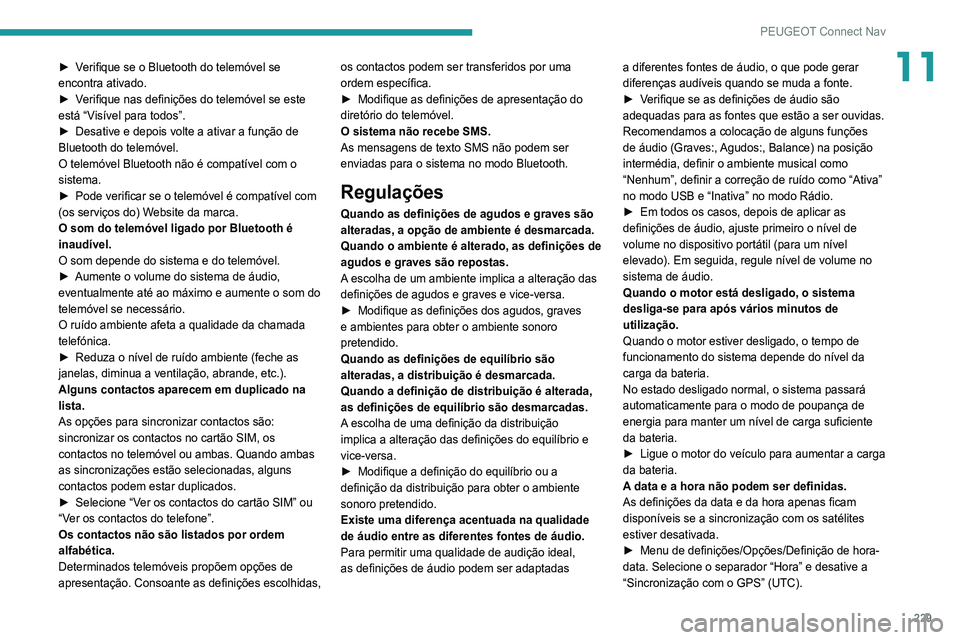 Peugeot 308 2021 Manual do proprietário (in Portuguese) 229
PEUGEOT Connect Nav
11► Verifique se o Bluetooth do telemóvel se
encontra ativado.
►
V
erifique nas definições do telemóvel se este
está “Visível para todos”.
►
Desative e de Peugeot 308 2021 Manual do proprietário (in Portuguese) 229
PEUGEOT Connect Nav
11► Verifique se o Bluetooth do telemóvel se
encontra ativado.
►
V
erifique nas definições do telemóvel se este
está “Visível para todos”.
►
Desative e de