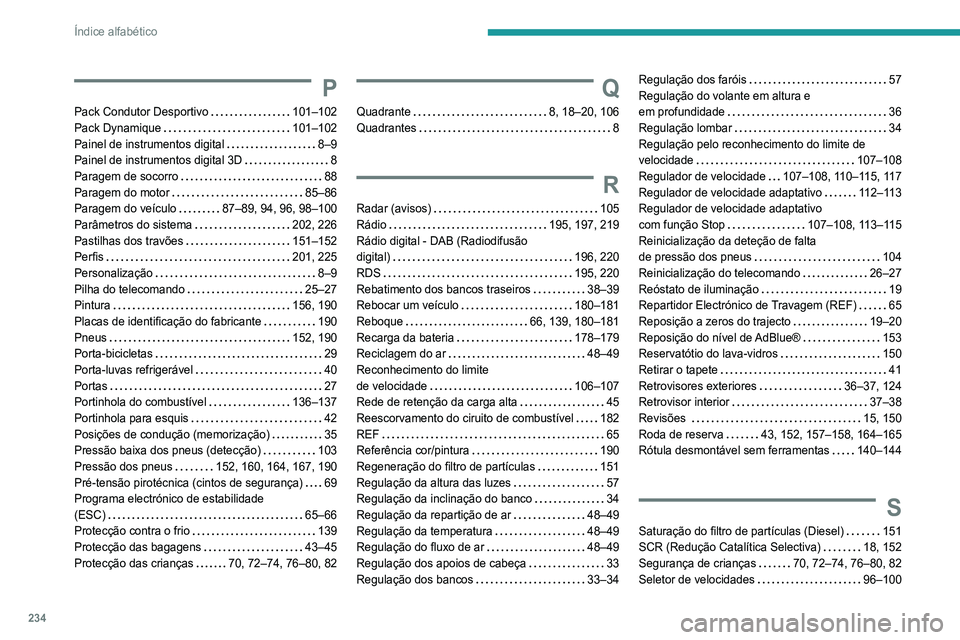 Peugeot 308 2021 Manual do proprietário (in Portuguese) 234
Índice alfabético
P
Pack Condutor Desportivo 101–102
Pack Dynamique
101–102
Painel de instrumentos digital
8–9
Painel de instrumentos digital 3D
8
Paragem de socorro
Peugeot 308 2021 Manual do proprietário (in Portuguese) 234
Índice alfabético
P
Pack Condutor Desportivo 101–102
Pack Dynamique
101–102
Painel de instrumentos digital
8–9
Painel de instrumentos digital 3D
8
Paragem de socorro