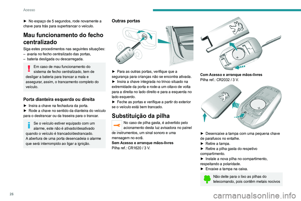 Peugeot 308 2021  Manual do proprietário (in Portuguese) 26
Acesso
para o meio ambiente. Entregue-as num ponto 
de eliminação aprovado.
Reinicialização do 
telecomando
Depois de uma substituição da bateria ou em 
caso de problema de funcionamento, ser