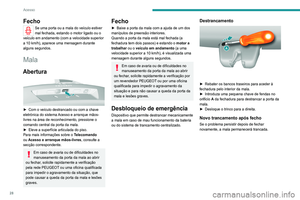 Peugeot 308 2021  Manual do proprietário (in Portuguese) 28
Acesso
Porta-bicicletas/acessórios 
 
Não fixe o porta-acessórios sobre a porta 
da mala.
Alarme 
 
 
 
Sistema de proteção e de dissuasão contra o 
roubo e a intrusão.
O alarme assegura os 