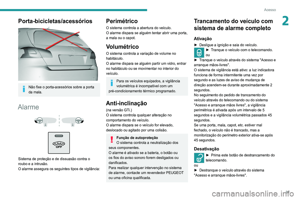 Peugeot 308 2021  Manual do proprietário (in Portuguese) 29
Acesso
2Porta-bicicletas/acessórios 
 
Não fixe o porta-acessórios sobre a porta 
da mala.
Alarme 
 
 
 
Sistema de proteção e de dissuasão contra o 
roubo e a intrusão.
O alarme assegura os