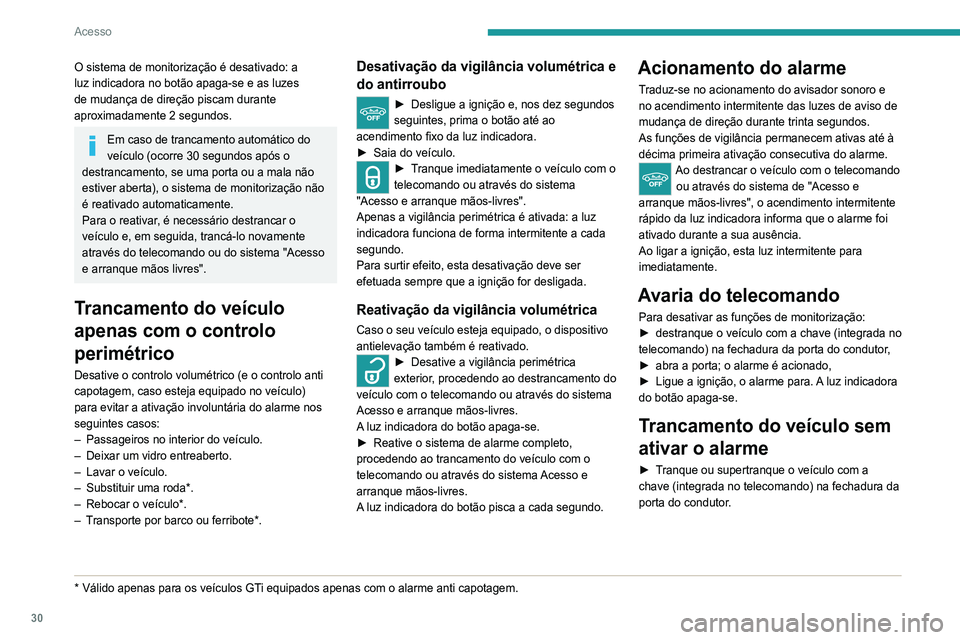 Peugeot 308 2021  Manual do proprietário (in Portuguese) 30
Acesso
Mau funcionamento
Ao ligar a ignição, o acendimento fixo da luz indicadora do botão indica um problema de 
funcionamento do sistema.
Solicite verificação pelo revendedor PEUGEOT ou 
por