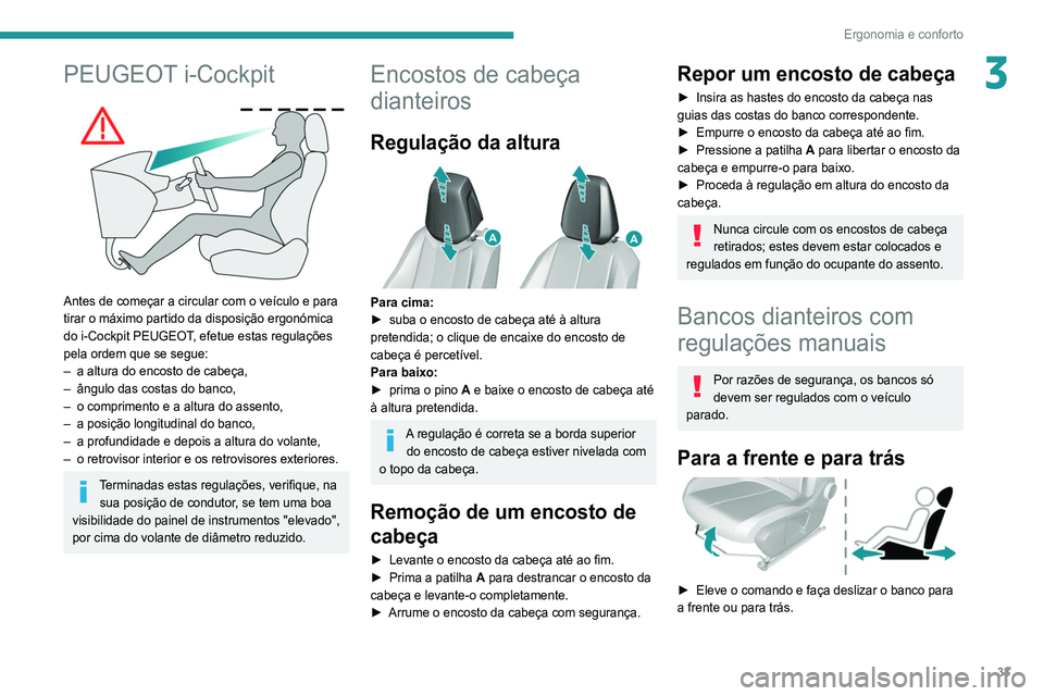 Peugeot 308 2021  Manual do proprietário (in Portuguese) 33
Ergonomia e conforto
3PEUGEOT i-Cockpit 
 
Antes de começar a circular com o veículo e para 
tirar o máximo partido da disposição ergonómica 
do i-Cockpit PEUGEOT, efetue estas regulações 
