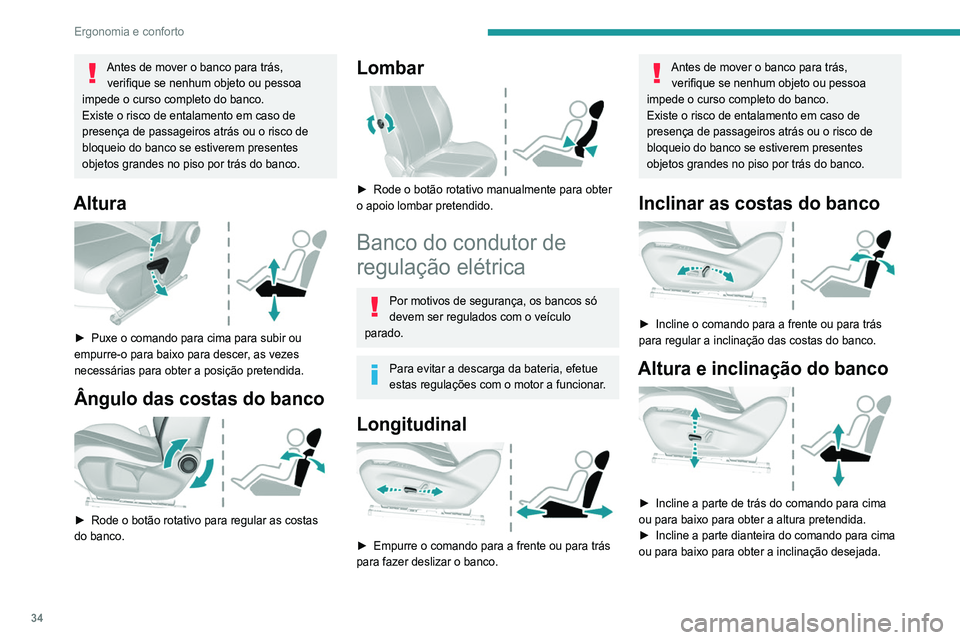 Peugeot 308 2021  Manual do proprietário (in Portuguese) 34
Ergonomia e conforto
Antes de mover o banco para trás, verifique se nenhum objeto ou pessoa 
impede o curso completo do banco.
Existe o risco de entalamento em caso de 
presença de passageiros at