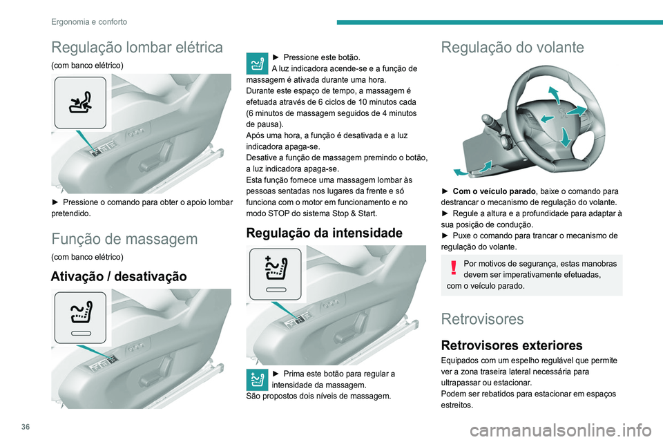 Peugeot 308 2021  Manual do proprietário (in Portuguese) 36
Ergonomia e conforto
Regulação lombar elétrica
(com banco elétrico) 
 
► Pressione o comando para obter o apoio lombar 
pretendido.
Função de massagem
(com banco elétrico)
Ativação / des