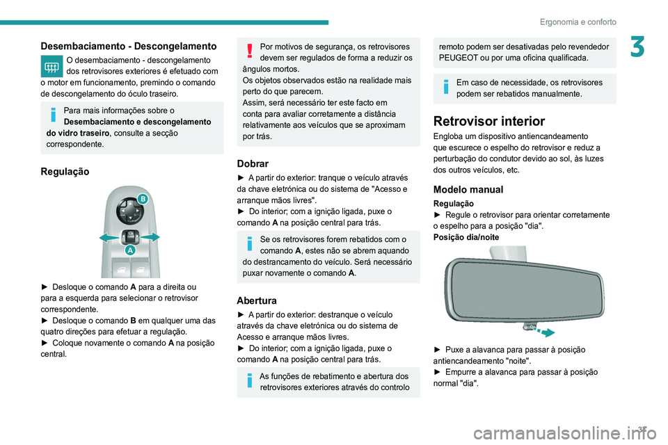 Peugeot 308 2021  Manual do proprietário (in Portuguese) 37
Ergonomia e conforto
3Desembaciamento - Descongelamento
O desembaciamento - descongelamento 
dos retrovisores exteriores é efetuado com 
o motor em funcionamento, premindo o comando 
de descongela