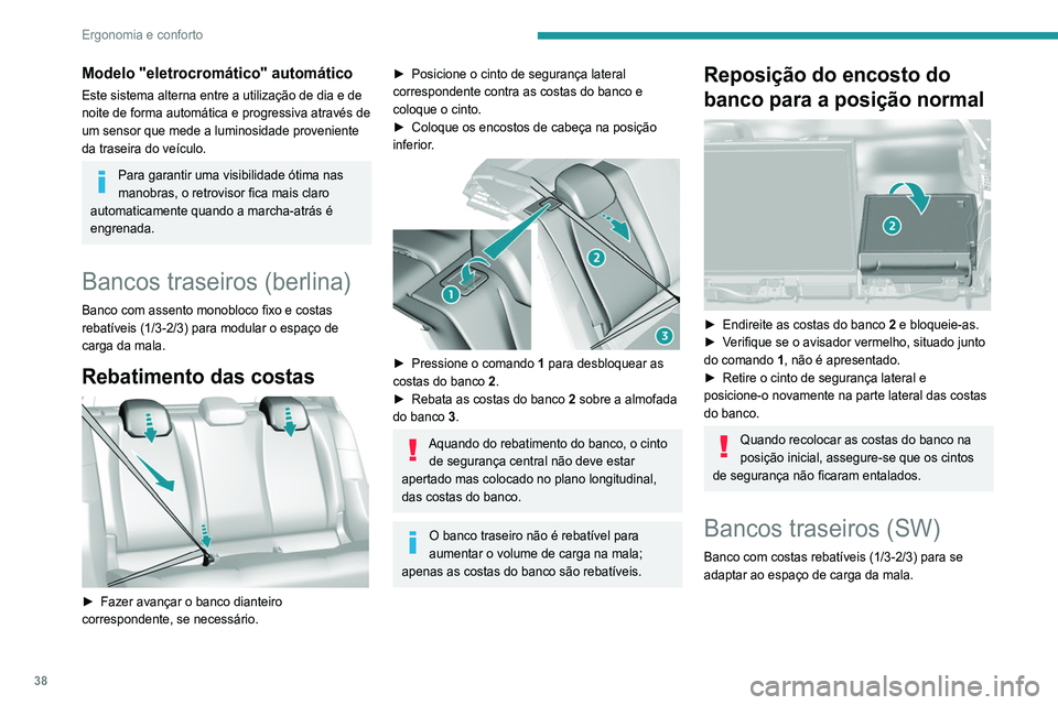Peugeot 308 2021  Manual do proprietário (in Portuguese) 38
Ergonomia e conforto
Modelo "eletrocromático" automático
Este sistema alterna entre a utilização de dia e de 
noite de forma automática e progressiva através de 
um sensor que mede a 