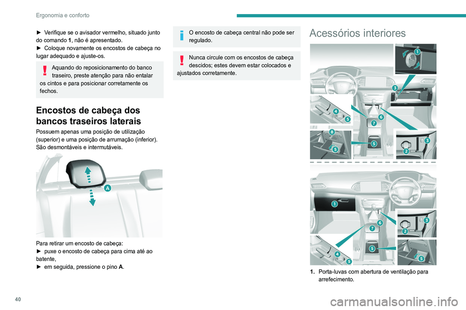 Peugeot 308 2021  Manual do proprietário (in Portuguese) 40
Ergonomia e conforto
► Verifique se o avisador vermelho, situado junto 
do comando 1, não é apresentado.
►
 
Coloque novamente os encostos de cabeça no 
lugar adequado e ajuste-os.
Aquando d