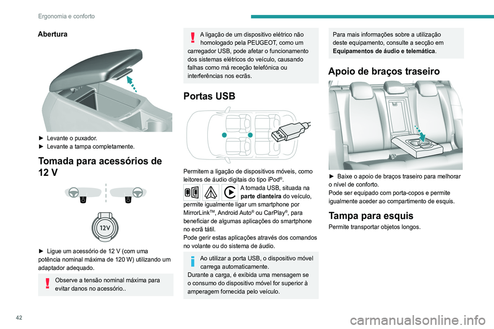 Peugeot 308 2021  Manual do proprietário (in Portuguese) 42
Ergonomia e conforto
Abertura 
 
► Levante o puxador.
►  Levante a tampa completamente.
Tomada para acessórios de 
12 V
 
 
 
 
► Ligue um acessório de 12 V (com uma 
potência nominal máx