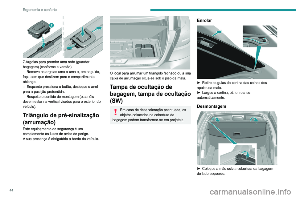 Peugeot 308 2021  Manual do proprietário (in Portuguese) 44
Ergonomia e conforto
 
7.Argolas para prender uma rede (guardar 
bagagem) (conforme a versão)
– 
Remova as argolas uma a uma e, em seguida, 
faça com que deslizem para o compartimento 
oblongo.