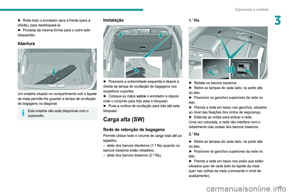 Peugeot 308 2021  Manual do proprietário (in Portuguese) 45
Ergonomia e conforto
3► Rode todo o enrolador para a frente (para a 
direita), para desbloqueá-la.
►
 
Proceda da mesma forma para o outro lado 
(esquerda).
Abertura 
 
Um entalhe situado no c