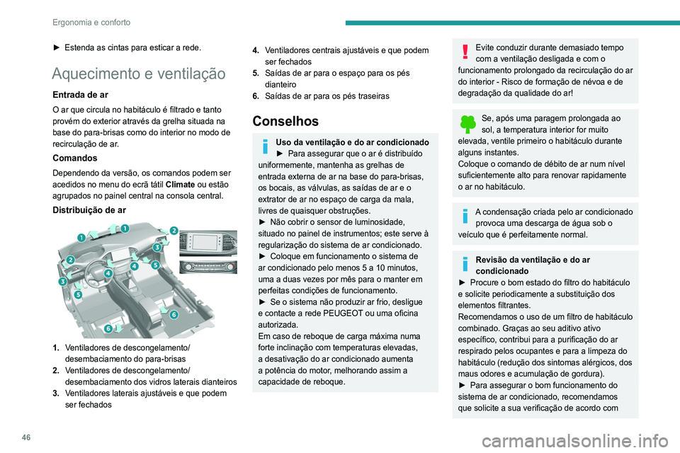 Peugeot 308 2021  Manual do proprietário (in Portuguese) 46
Ergonomia e conforto
► Estenda as cintas para esticar a rede.
Aquecimento e ventilação
Entrada de ar
O ar que circula no habitáculo é filtrado e tanto 
provém do exterior através da grelha 